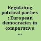 Regulating political parties : European democracies in comparative perspective /