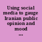 Using social media to gauge Iranian public opinion and mood after the 2009 election