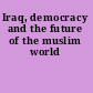 Iraq, democracy and the future of the muslim world