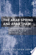 The Arab Spring and Arab Thaw : unfinished revolutions and the quest for democracy /