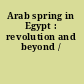 Arab spring in Egypt : revolution and beyond /