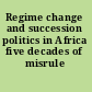 Regime change and succession politics in Africa five decades of misrule /