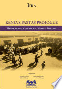 Kenya's past as prologue : voters, violence, and the 2013 general election /