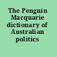 The Penguin Macquarie dictionary of Australian politics /