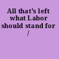 All that's left what Labor should stand for /