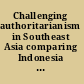 Challenging authoritarianism in Southeast Asia comparing Indonesia and Malaysia /