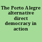 The Porto Alegre alternative direct democracy in action /