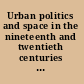 Urban politics and space in the nineteenth and twentieth centuries regional perspectives /