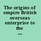 The origins of empire British overseas enterprise to the close of the seventeenth century /