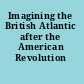 Imagining the British Atlantic after the American Revolution /