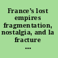 France's lost empires fragmentation, nostalgia, and la fracture coloniale /