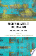 Archiving settler colonialism : culture, space and race /