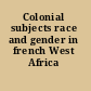 Colonial subjects race and gender in french West Africa /