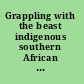Grappling with the beast indigenous southern African responses to colonialism, 1840-1930 /