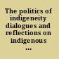 The politics of indigeneity dialogues and reflections on indigenous activism /