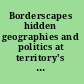 Borderscapes hidden geographies and politics at territory's edge /