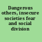 Dangerous others, insecure societies fear and social division /
