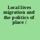 Local lives migration and the politics of place /