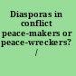 Diasporas in conflict peace-makers or peace-wreckers? /