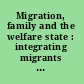 Migration, family and the welfare state : integrating migrants and refugees in Scandinavia /