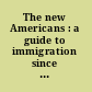 The new Americans : a guide to immigration since 1965 /