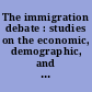 The immigration debate : studies on the economic, demographic, and fiscal effects of immigration /