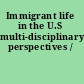 Immigrant life in the U.S multi-disciplinary perspectives /