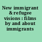 New immigrant & refugee visions : films by and about immigrants /