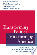 Transforming politics, transforming America the political and civic incorporation of immigrants in the United States /