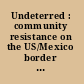 Undeterred : community resistance on the US/Mexico border = No nos rendiremos : resistencia comunitaria en la frontera EEUU/Mexico /
