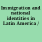 Immigration and national identities in Latin America /