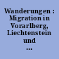 Wanderungen : Migration in Vorarlberg, Liechtenstein und in der Ostschweiz zwischen 1700 und 2000 /