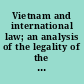 Vietnam and international law; an analysis of the legality of the U.S. military involvement