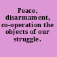 Peace, disarmament, co-operation the objects of our struggle.
