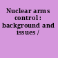 Nuclear arms control : background and issues /