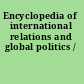 Encyclopedia of international relations and global politics /