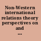 Non-Western international relations theory perspectives on and beyond Asia /