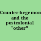 Counter-hegemony and the postcolonial "other"