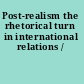 Post-realism the rhetorical turn in international relations /