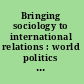 Bringing sociology to international relations : world politics as differentiation theory /