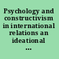 Psychology and constructivism in international relations an ideational alliance /