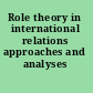 Role theory in international relations approaches and analyses /