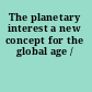 The planetary interest a new concept for the global age /