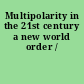 Multipolarity in the 21st century a new world order /