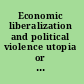 Economic liberalization and political violence utopia or dystopia? /