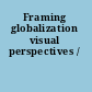 Framing globalization visual perspectives /