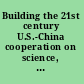 Building the 21st century U.S.-China cooperation on science, technology, and innovation : summary of a symposium /