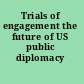 Trials of engagement the future of US public diplomacy /