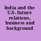 India and the U.S. future relations, business and background /