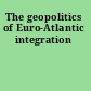 The geopolitics of Euro-Atlantic integration